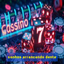 sonhos arrancando dente